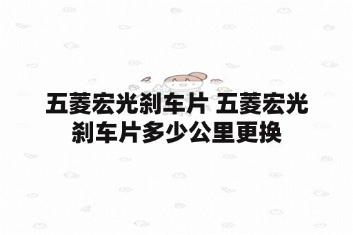 五菱宏光刹车片 五菱宏光刹车片多少公里更换