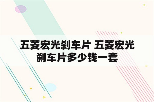 五菱宏光刹车片 五菱宏光刹车片多少钱一套