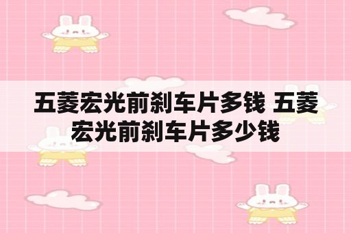 五菱宏光前刹车片多钱 五菱宏光前刹车片多少钱