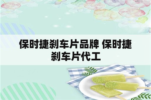 保时捷刹车片品牌 保时捷刹车片代工