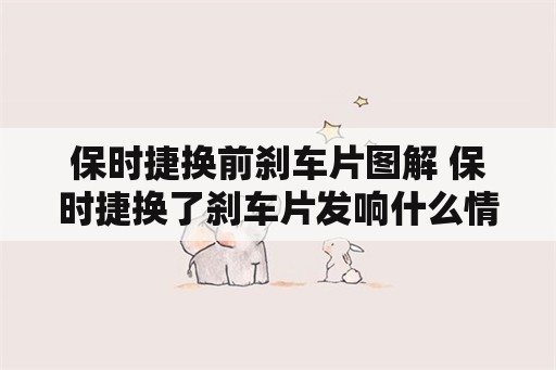 保时捷换前刹车片图解 保时捷换了刹车片发响什么情况