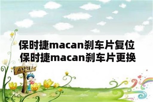 保时捷macan刹车片复位 保时捷macan刹车片更换视频