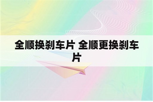 全顺换刹车片 全顺更换刹车片