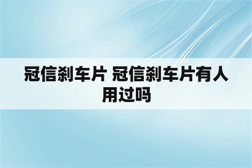 冠信刹车片 冠信刹车片有人用过吗