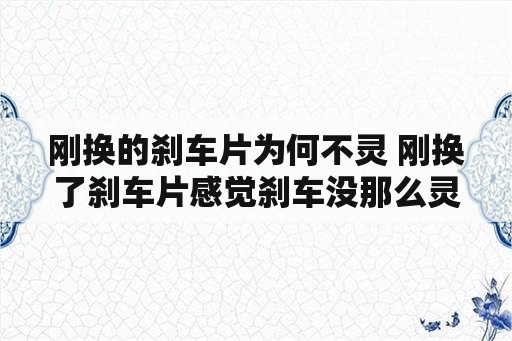 刚换的刹车片为何不灵 刚换了刹车片感觉刹车没那么灵了