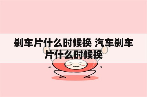 刹车片什么时候换 汽车刹车片什么时候换