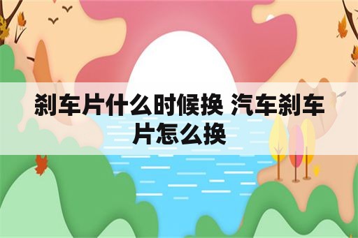 刹车片什么时候换 汽车刹车片怎么换