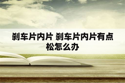 刹车片内片 刹车片内片有点松怎么办