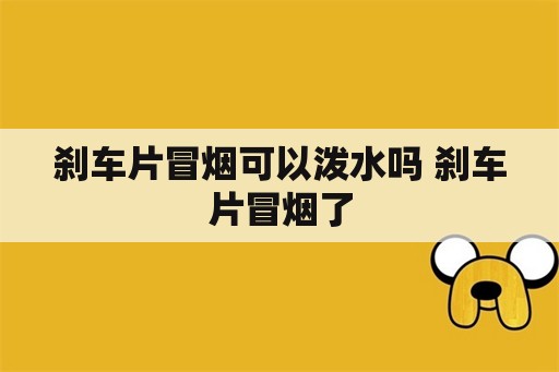 刹车片冒烟可以泼水吗 刹车片冒烟了