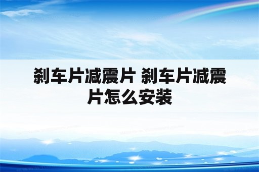 刹车片减震片 刹车片减震片怎么安装