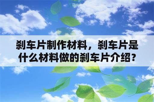 刹车片制作材料，刹车片是什么材料做的刹车片介绍？