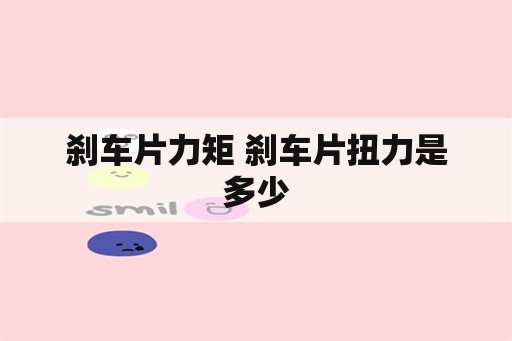 刹车片力矩 刹车片扭力是多少