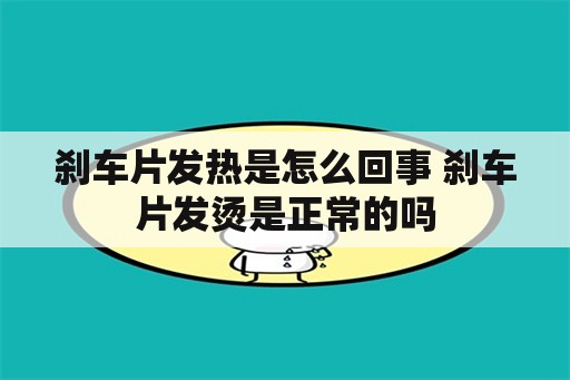 刹车片发热是怎么回事 刹车片发烫是正常的吗