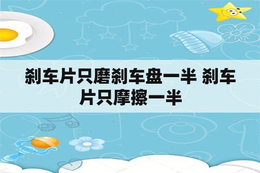 刹车片只磨刹车盘一半 刹车片只摩擦一半