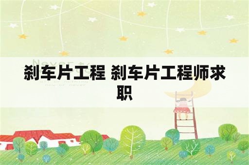 刹车片工程 刹车片工程师求职