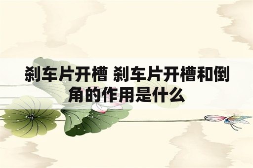 刹车片开槽 刹车片开槽和倒角的作用是什么