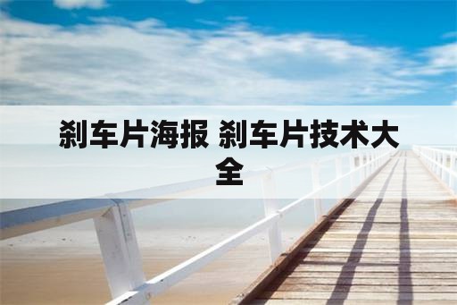 刹车片海报 刹车片技术大全