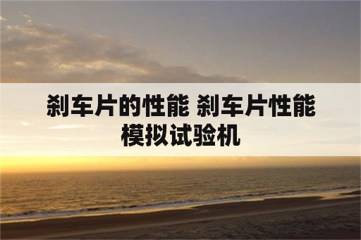 刹车片的性能 刹车片性能模拟试验机