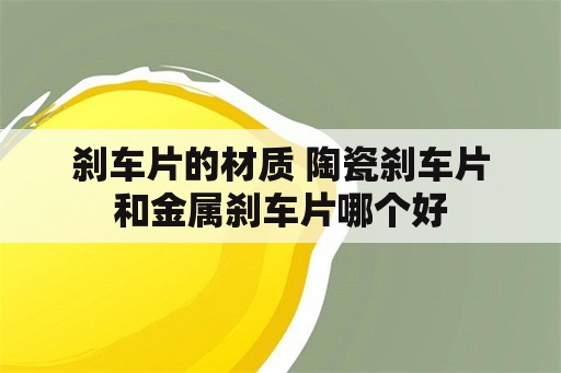 刹车片的材质 陶瓷刹车片和金属刹车片哪个好