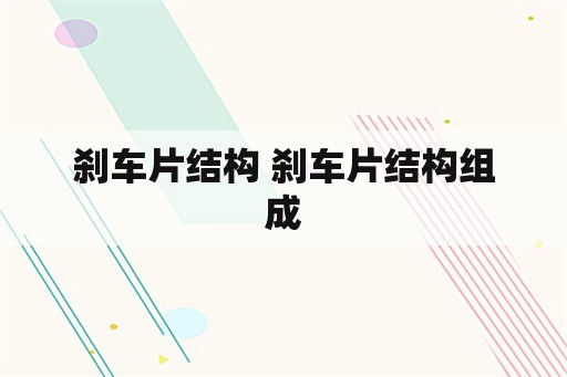 刹车片结构 刹车片结构组成