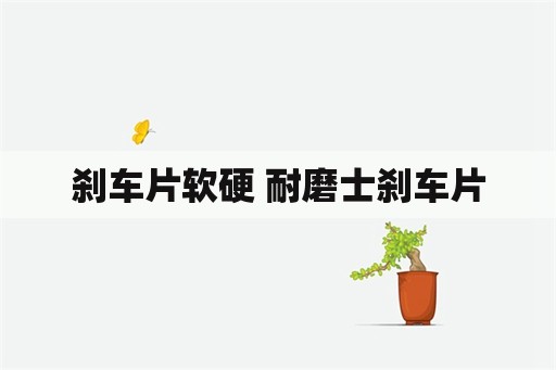 刹车片软硬 耐磨士刹车片