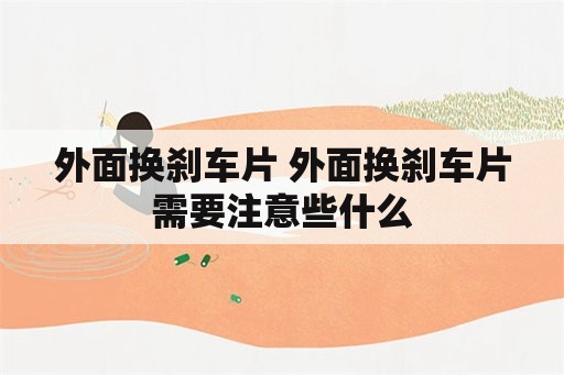 外面换刹车片 外面换刹车片需要注意些什么