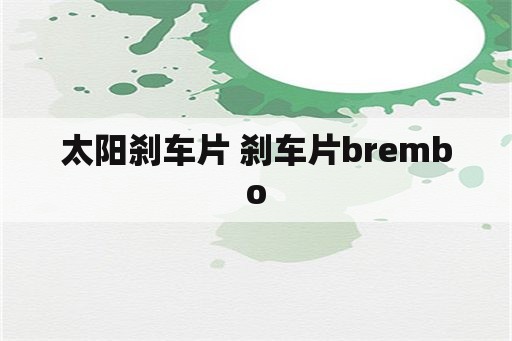 太阳刹车片 刹车片brembo