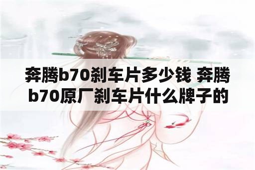 奔腾b70刹车片多少钱 奔腾b70原厂刹车片什么牌子的