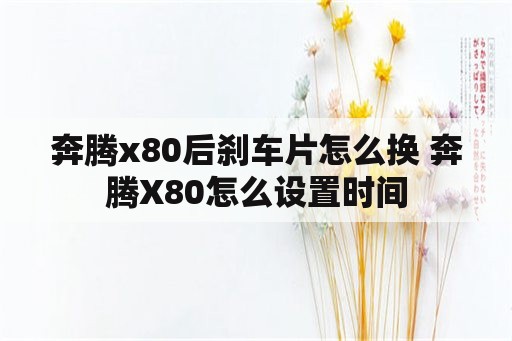 奔腾x80后刹车片怎么换 奔腾X80怎么设置时间