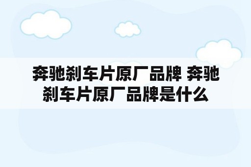 奔驰刹车片原厂品牌 奔驰刹车片原厂品牌是什么