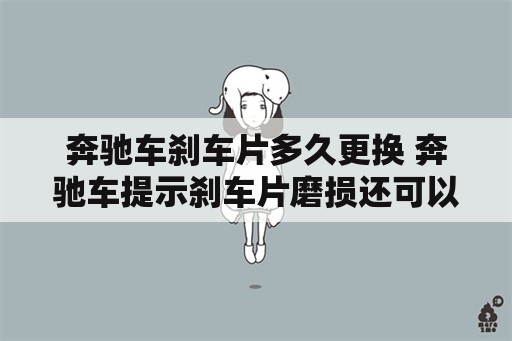 奔驰车刹车片多久更换 奔驰车提示刹车片磨损还可以开多久