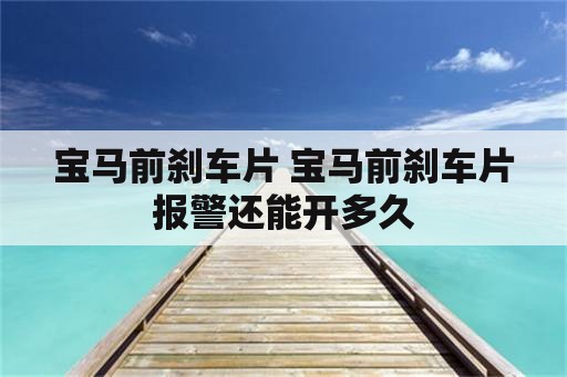 宝马前刹车片 宝马前刹车片报警还能开多久