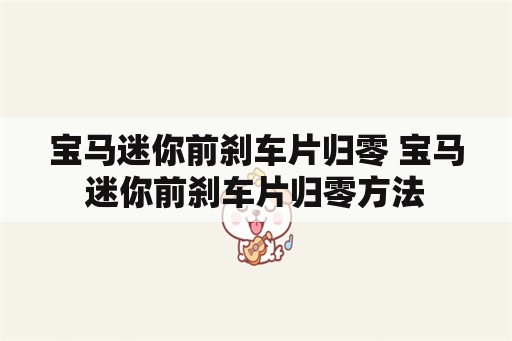 宝马迷你前刹车片归零 宝马迷你前刹车片归零方法