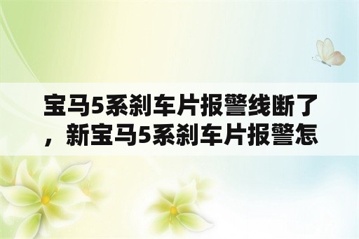 宝马5系刹车片报警线断了，新宝马5系刹车片报警怎么消除？