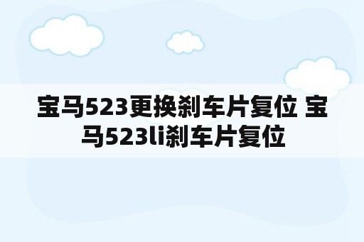 宝马523更换刹车片复位 宝马523li刹车片复位