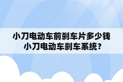 小刀电动车前刹车片多少钱 小刀电动车刹车系统？