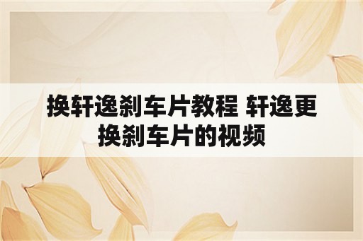 换轩逸刹车片教程 轩逸更换刹车片的视频