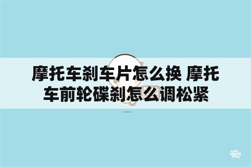 摩托车刹车片怎么换 摩托车前轮碟刹怎么调松紧