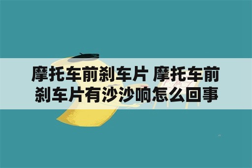 摩托车前刹车片 摩托车前刹车片有沙沙响怎么回事