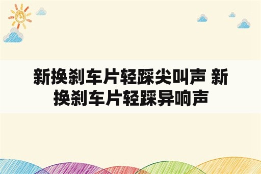 新换刹车片轻踩尖叫声 新换刹车片轻踩异响声