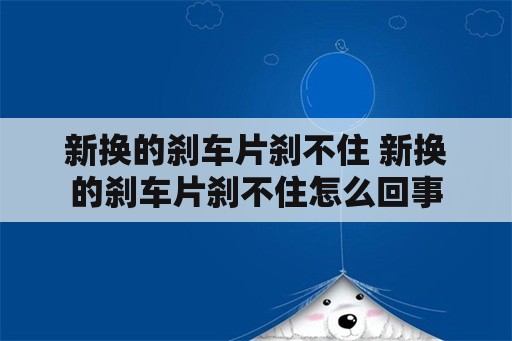 新换的刹车片刹不住 新换的刹车片刹不住怎么回事