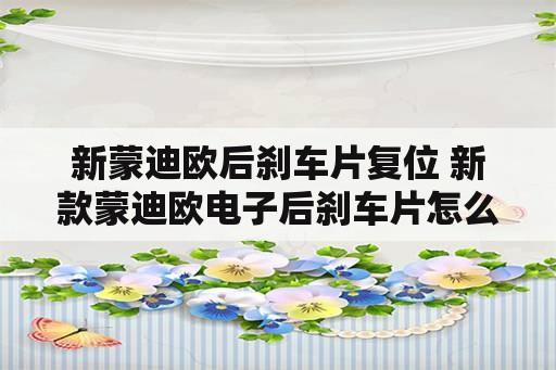 新蒙迪欧后刹车片复位 新款蒙迪欧电子后刹车片怎么复位