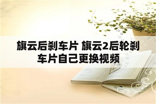 旗云后刹车片 旗云2后轮刹车片自己更换视频