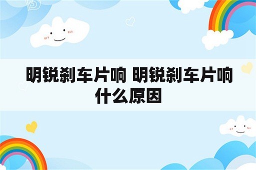 明锐刹车片响 明锐刹车片响什么原因