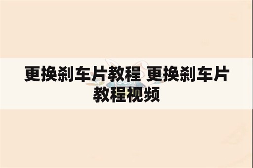 更换刹车片教程 更换刹车片教程视频