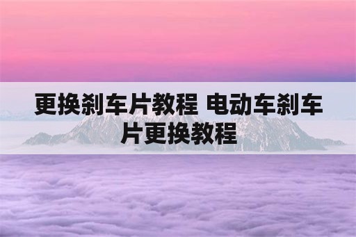 更换刹车片教程 电动车刹车片更换教程