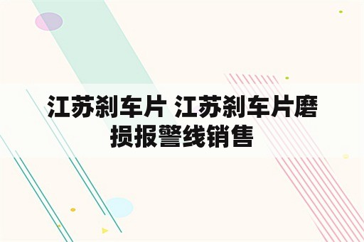 江苏刹车片 江苏刹车片磨损报警线销售