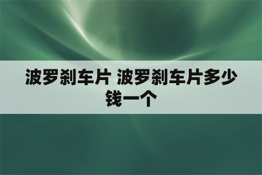 波罗刹车片 波罗刹车片多少钱一个