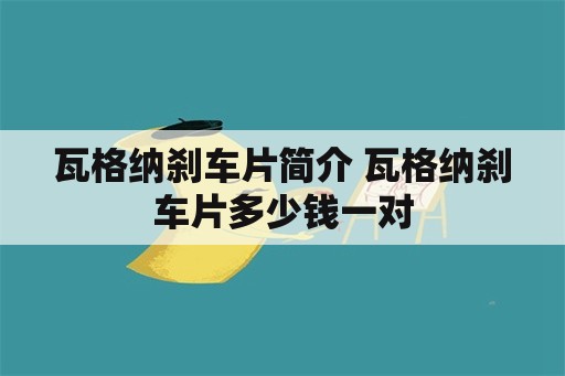 瓦格纳刹车片简介 瓦格纳刹车片多少钱一对