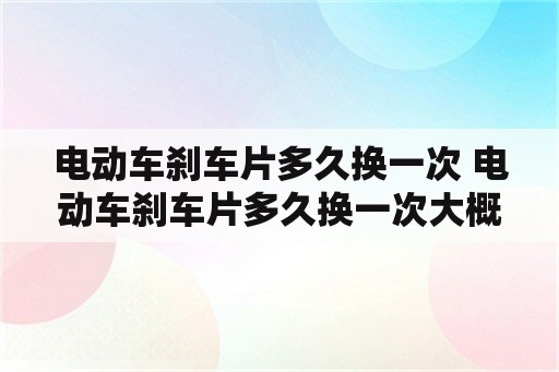 电动车刹车片多久换一次 电动车刹车片多久换一次大概多少钱